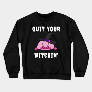 Quit Your Witchin Funny Blobfish Witch Halloween Crewneck Sweatshirt